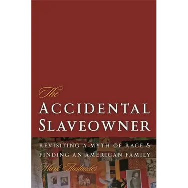 The Accidental Slaveowner: Revisiting a Myth of Race and Finding an American Family