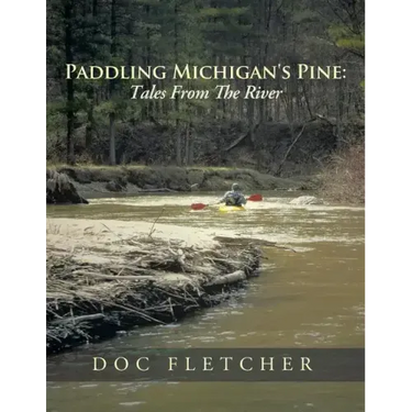 Paddling Michigan's Pine: Tales From The River