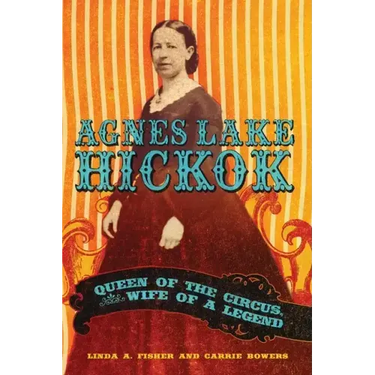 Agnes Lake HIckok: Queen of the Circus, Wife of a Legend