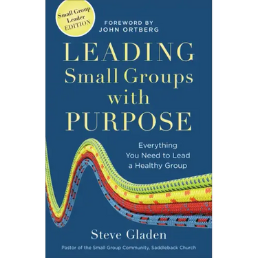 Leading Small Groups with Purpose: Everything You Need to Lead a Healthy Group