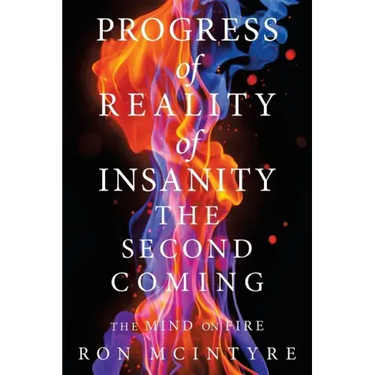 Progress of Reality of Insanity the Second Coming: The Mind on Fire