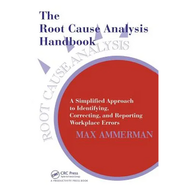 The Root Cause Analysis Handbook: A Simplified Approach to Identifying, Correcting, and Reporting Workplace Errors