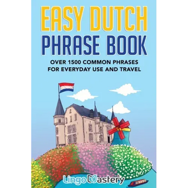 Easy Dutch Phrase Book: Over 1500 Common Phrases For Everyday Use And Travel