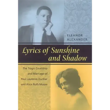 Lyrics of Sunshine and Shadow: The Tragic Courtship and Marriage of Paul Laurence Dunbar and Alice Ruth Moore