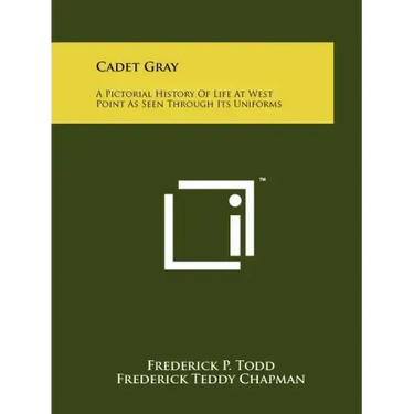 Cadet Gray: A Pictorial History Of Life At West Point As Seen Through Its Uniforms