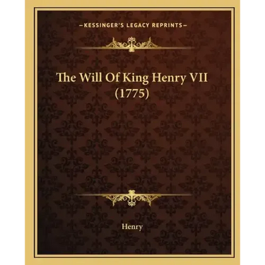 The Will Of King Henry VII (1775)