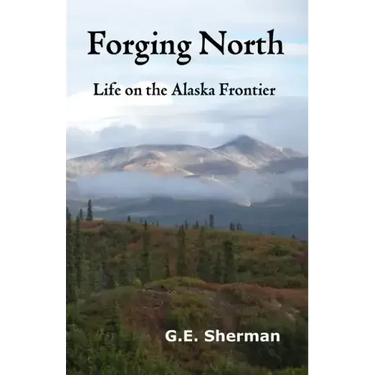 Forging North: Life on the Alaska Frontier