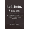 Redefining Success: The Rise of Meaningful Work in a Post-Capitalist World