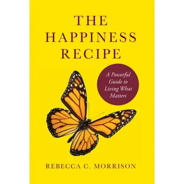 The Happiness Recipe: A Powerful Guide to Living What Matters