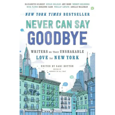 Never Can Say Goodbye: Writers on Their Unshakable Love for New York