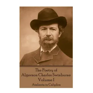 The Poetry of Algernon Charles Swinburne - Volume I: Atalanta in Calydon