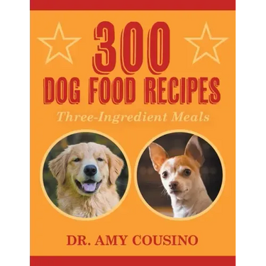 300 Dog Food Recipes: Three-Ingredient Meals