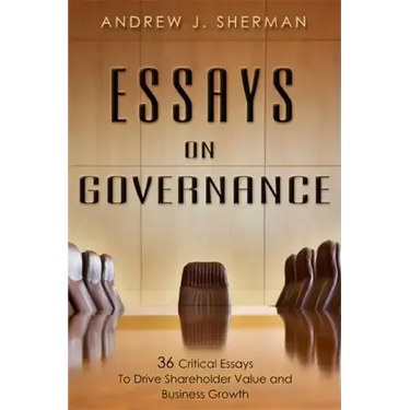 Essays on Governance: 36 Critical Essays to Drive Shareholder Value and Business Growth