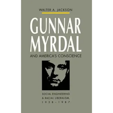 Gunnar Myrdal and America's Conscience: Social Engineering and Racial Liberalism, 1938-1987