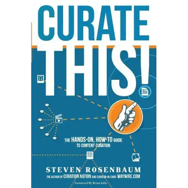 Curate This: The Hands-On, How-To Guide To Content Curation
