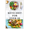 The New Keto Diet for Over 50: The Healthy Ketogenic Diet for Seniors to Lose Weight, Boost Energy, Prevent Diseases and Stay Healthy: Includes Meal