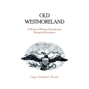 Old Westmoreland: A History of Western Pennsylvania during the Revolution