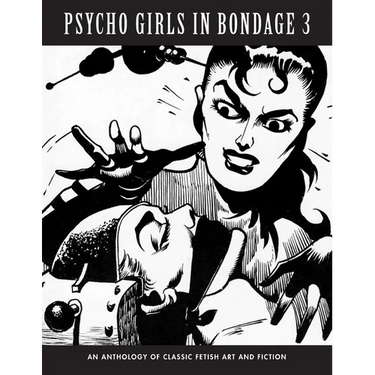 Psycho Girls in Bondage 3: An Anthology Of Classic Fetish Art & Fiction