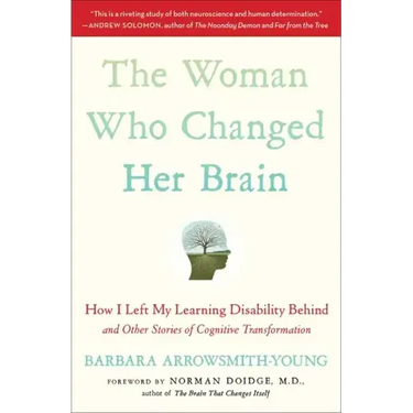 The Woman Who Changed Her Brain: How I Left My Learning Disability Behind and Other Stories of Cognitive Transformation
