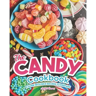 The Candy Cookbook: A Guide with Nice Recipes to Prepare
