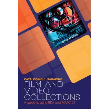 Cataloging and Managing Film & Video Collections: A Guide to Using RDA and MARC21