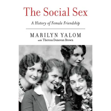 The Social Sex: A History of Female Friendship