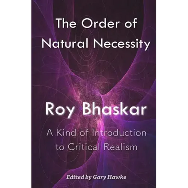 The Order of Natural Necessity: A Kind of Introduction to Critical Realism