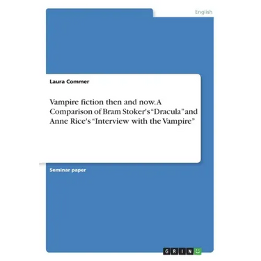 Vampire fiction then and now. A Comparison of Bram Stoker's "Dracula" and Anne Rice's "Interview with the Vampire"