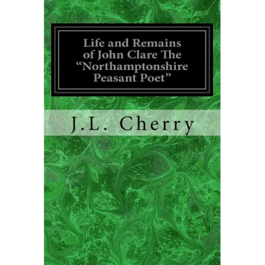 Life and Remains of John Clare The "Northamptonshire Peasant Poet"