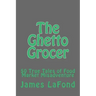 The Ghetto Grocer: 50 True Tales of Food Market Misadventure