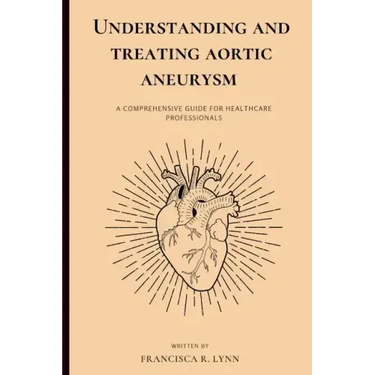 Understanding and Treating Aortic Aneurysm: A Comprehensive Guide for Health Care Professionals