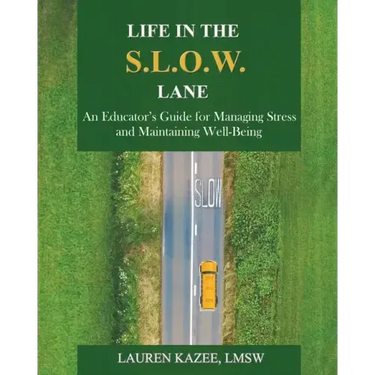 Life in the S.L.O.W. Lane: An Educator's Guide for Managing Stress and Maintaining Well-Being
