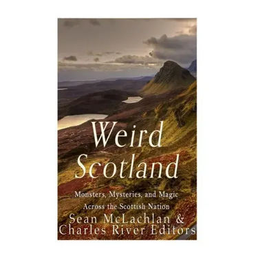 Weird Scotland: Monsters, Mysteries, and Magic Across the Scottish Nation