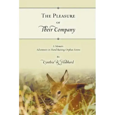 The Pleasure of Their Company: A Memoir: Adventures in Hand-Raising Orphan Fawns