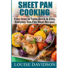 Sheet Pan Cooking ***Color Edition***: From Oven to Table, Quick & Easy, Everyday, One-Pan Meal Recipes