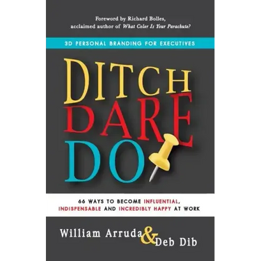 Ditch. Dare. Do!: 66 Ways to Become Influential, Indispensable, and Incredibly Happy at Work