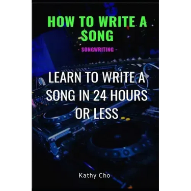 How to Write a Song: Songwriting: Learn to Write a Song in 24 Hours or Less