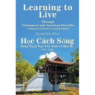 Learning to Live Through Vietnamese and American Proverbs: A Bilingual Vietnamese-English Edition