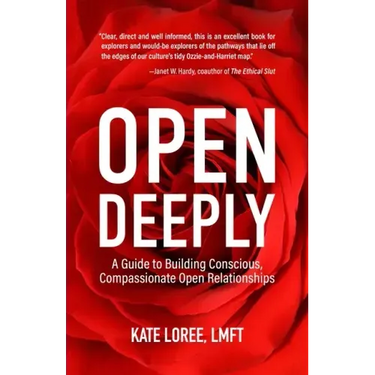 Open Deeply: A Guide to Building Conscious, Compassionate Open Relationships
