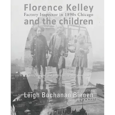 Florence Kelley and the Children: Factory Inspector in 1890s Chicago