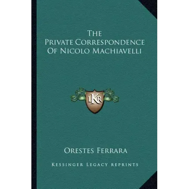 The Private Correspondence of Nicolo Machiavelli