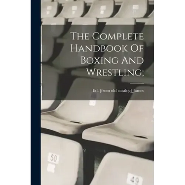 The Complete Handbook Of Boxing And Wrestling;