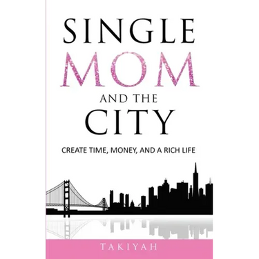 Single Mom And The City: Create Time, Money, And A Rich Life
