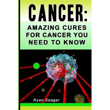 Cancer: Amazing Cures for Cancer You Need to Know