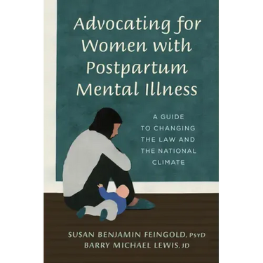 Advocating for Women with Postpartum Mental Illness: A Guide to Changing the Law and the National Climate