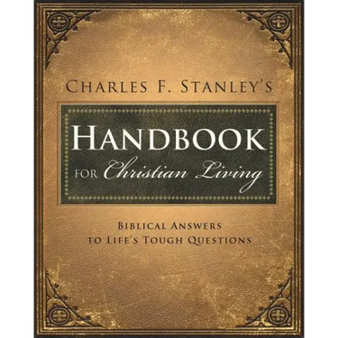 Charles Stanley's Handbook for Christian Living: Biblical Answers to Life's Tough Questions