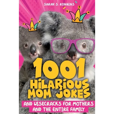 1001 Hilarious Mom Jokes and Wisecracks for Mothers and the Entire Family: Fresh One Liners, Knock Knock Jokes, Stupid Puns, Funny Wordplay and Knee S
