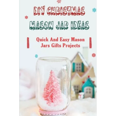 DIY Christmas Mason Jar Ideas: Quick and Easy Mason Jars Gifts Projects