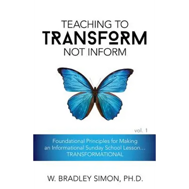 Teaching to Transform Not Inform 1: Foundational Principles for Making an Informational Sunday School Lesson...TRANSFORMATIONAL (Sunday School Teacher