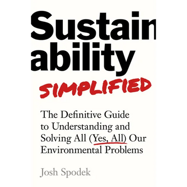 Sustainability Simplified: The Definitive Guide to Solving All (Yes, All) Our Environmental Problems